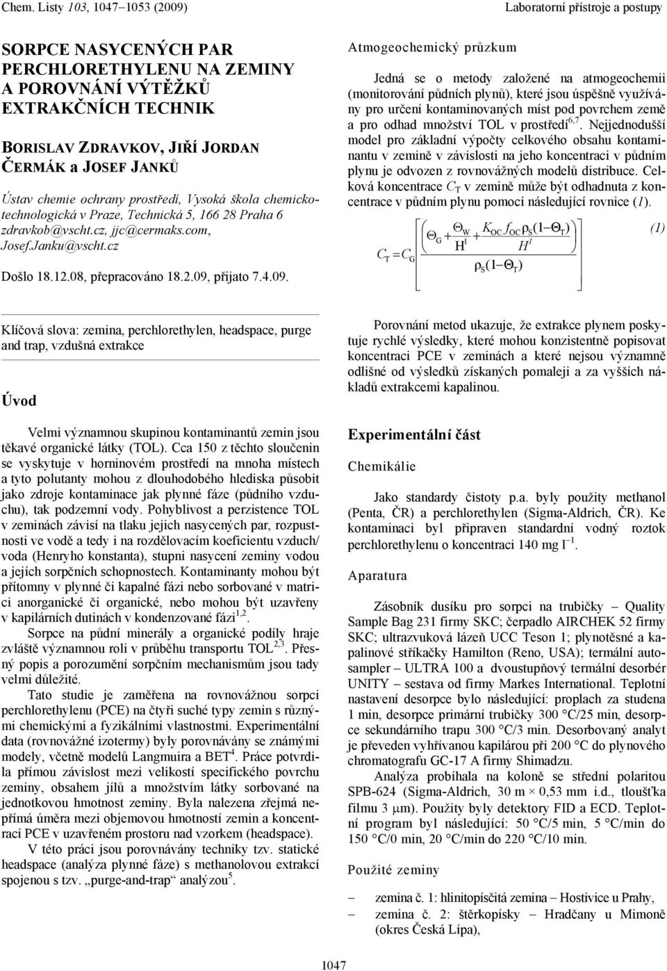 přjato 7.4.09. Klíčová slova: zemna, perchlorethylen, headspace, purge and trap, vzdušná extrakce Úvod Velm významnou skupnou kontamnantů zemn jsou těkavé organcké látky (TOL).