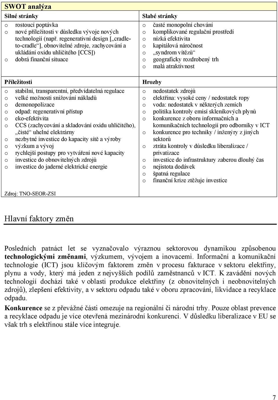 snižvání nákladů demnplizace dpad: regenerativní přístup ek-efektivita CCS (zachycvání a skladvání xidu uhličitéh), čisté uhelné elektrárny nezbytné investice d kapacity sítě a výrby výzkum a vývj