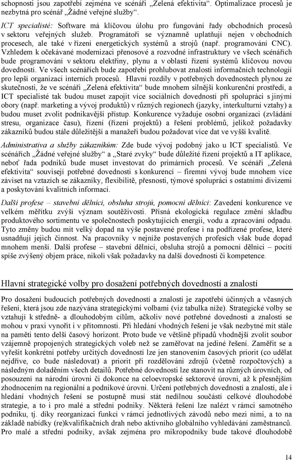 Prgramátři se významně uplatňují nejen v bchdních prcesech, ale také v řízení energetických systémů a strjů (např. prgramvání CNC).