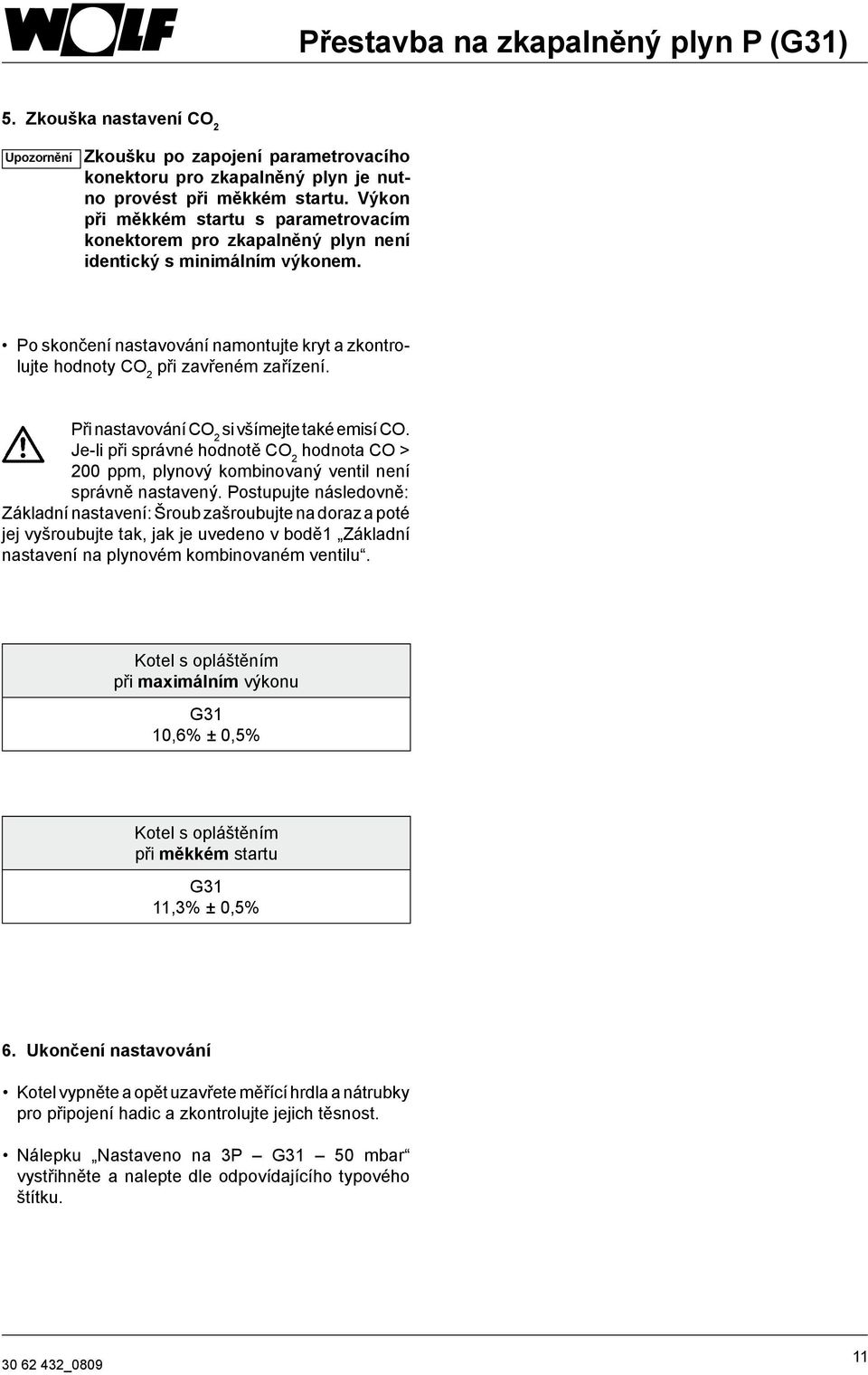 Při nastavování CO 2 si všímejte také emisí CO. Je-li při správné hodnotě CO 2 hodnota CO > 200 ppm, plynový kombinovaný ventil není správně nastavený.