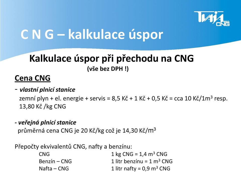 energie + servis = 8,5 Kč + 1 Kč + 0,5 Kč = cca 10 Kč/1m 3 resp.