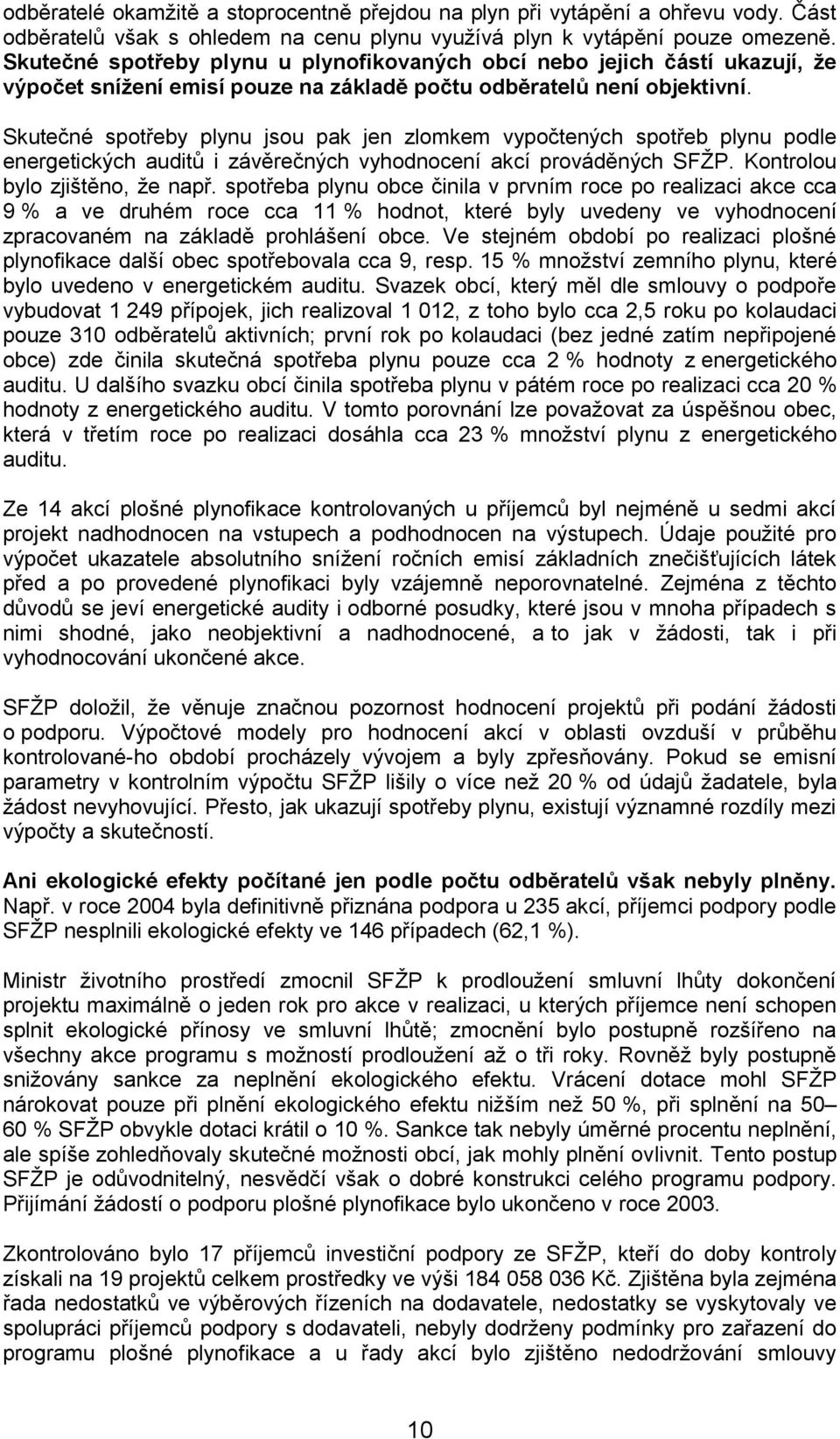 Skutečné spotřeby plynu jsou pak jen zlomkem vypočtených spotřeb plynu podle energetických auditů i závěrečných vyhodnocení akcí prováděných SFŽP. Kontrolou bylo zjištěno, že např.