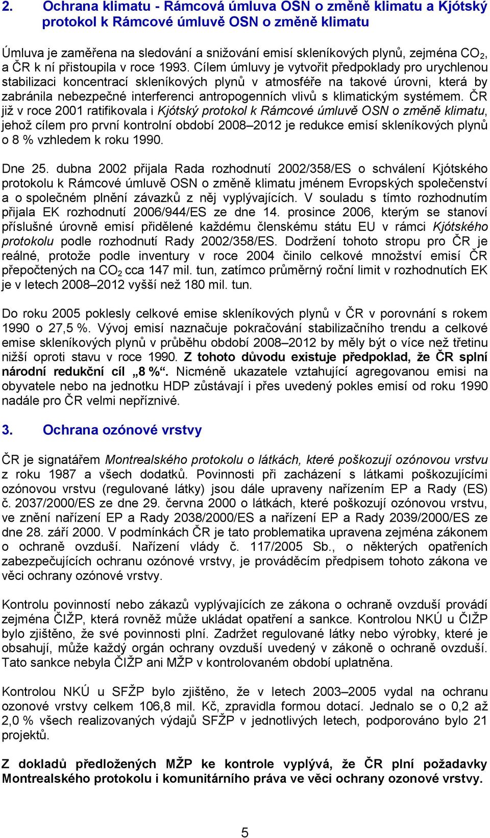 Cílem úmluvy je vytvořit předpoklady pro urychlenou stabilizaci koncentrací skleníkových plynů v atmosféře na takové úrovni, která by zabránila nebezpečné interferenci antropogenních vlivů s