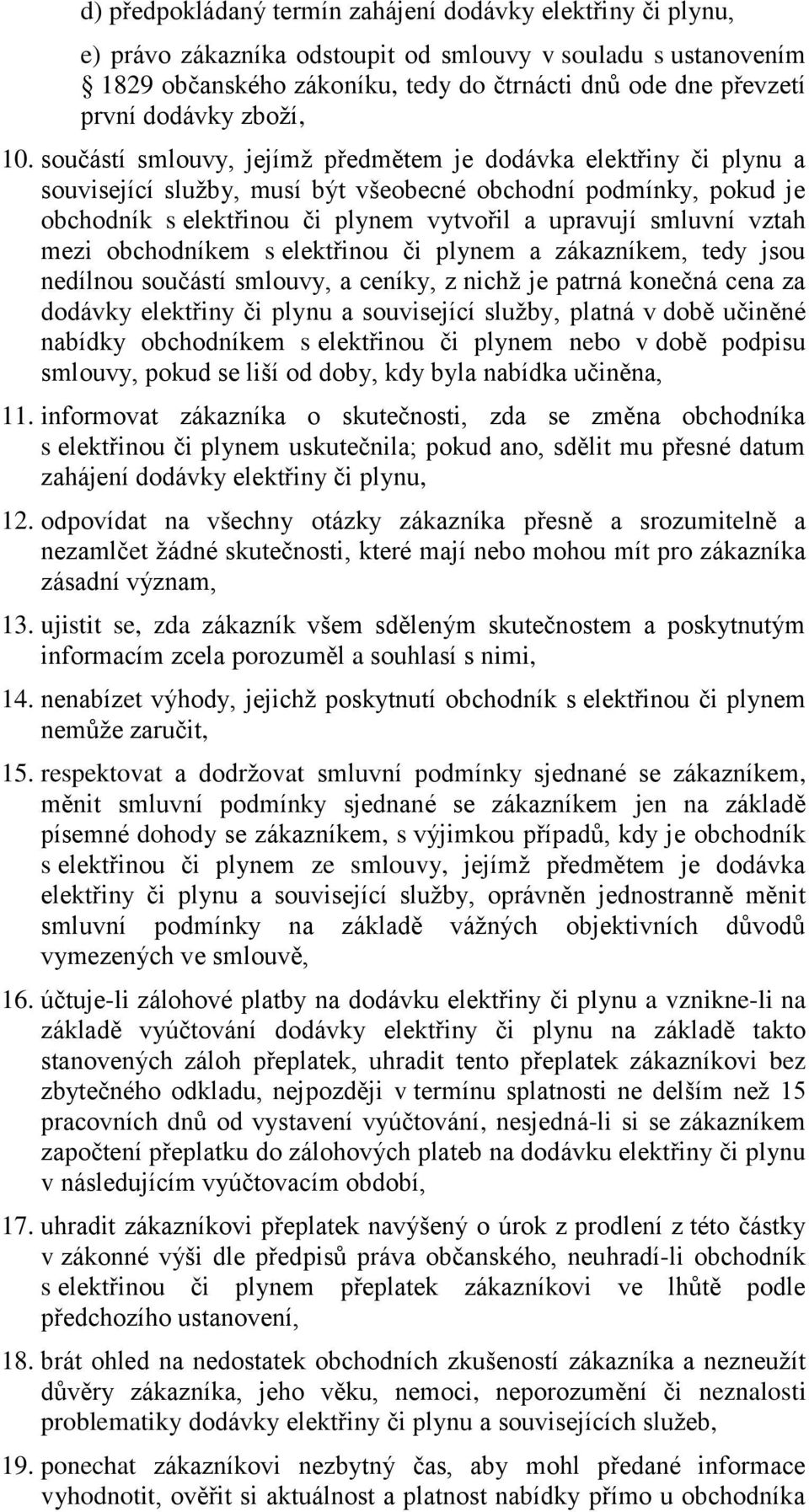 součástí smlouvy, jejímž předmětem je dodávka elektřiny či plynu a související služby, musí být všeobecné obchodní podmínky, pokud je obchodník s elektřinou či plynem vytvořil a upravují smluvní