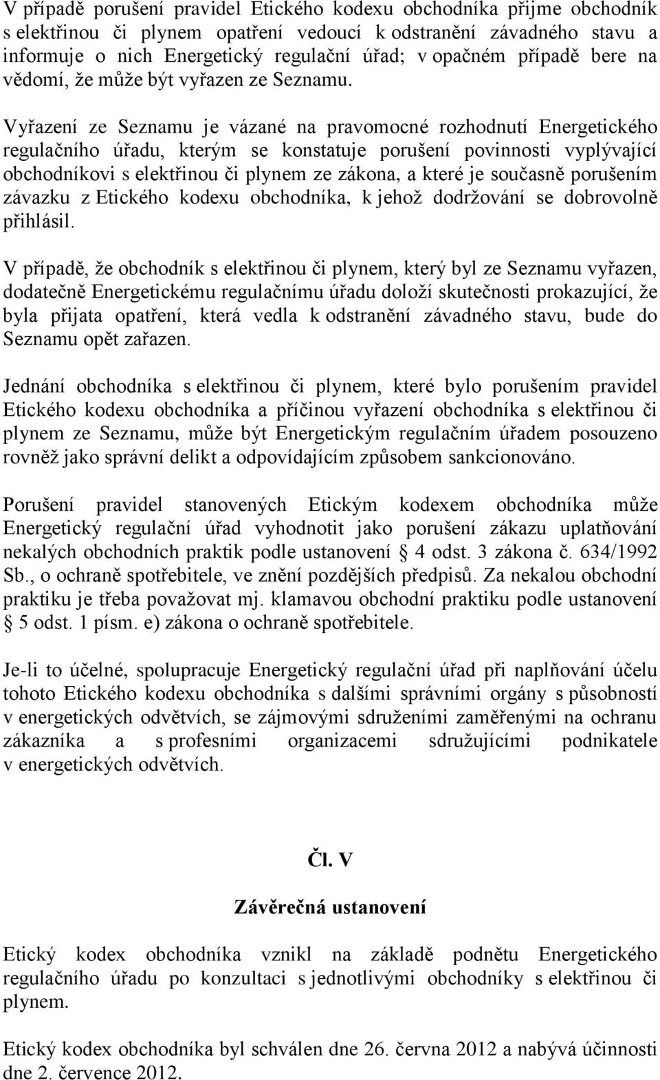 Vyřazení ze Seznamu je vázané na pravomocné rozhodnutí Energetického regulačního úřadu, kterým se konstatuje porušení povinnosti vyplývající obchodníkovi s elektřinou či plynem ze zákona, a které je