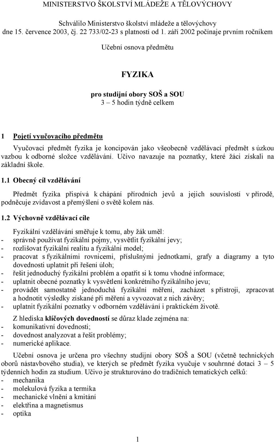 všeobecně vzdělávací předmět s úzkou vazbou k odborné složce vzdělávání. Učivo navazuje na poznatky, které žáci získali na základní škole. 1.