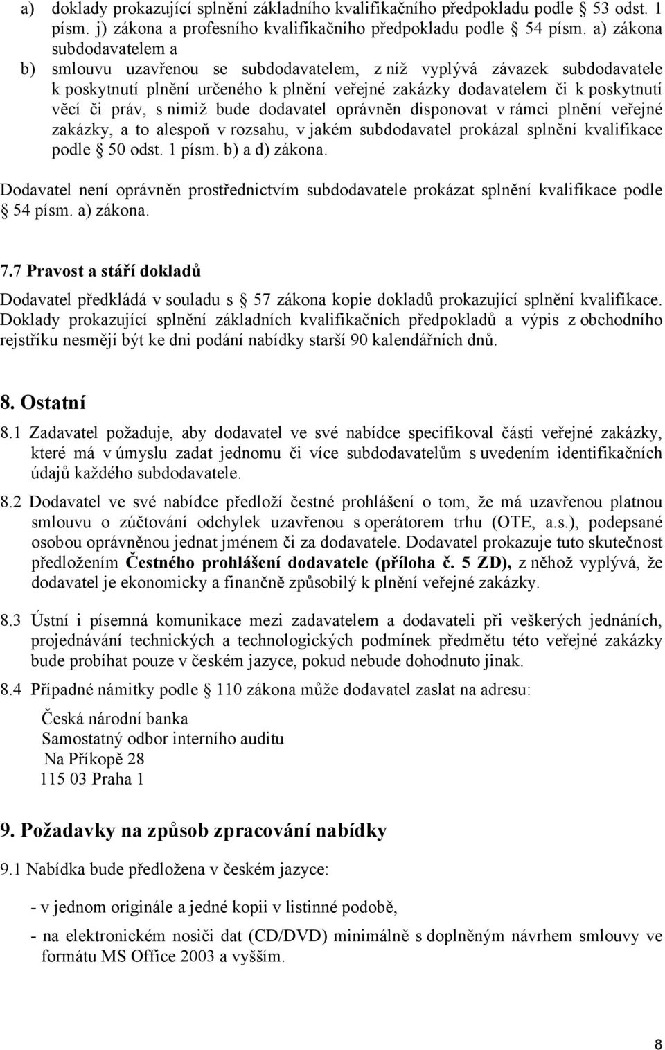 s nimiž bude dodavatel oprávněn disponovat v rámci plnění veřejné zakázky, a to alespoň v rozsahu, v jakém subdodavatel prokázal splnění kvalifikace podle 50 odst. 1 písm. b) a d) zákona.