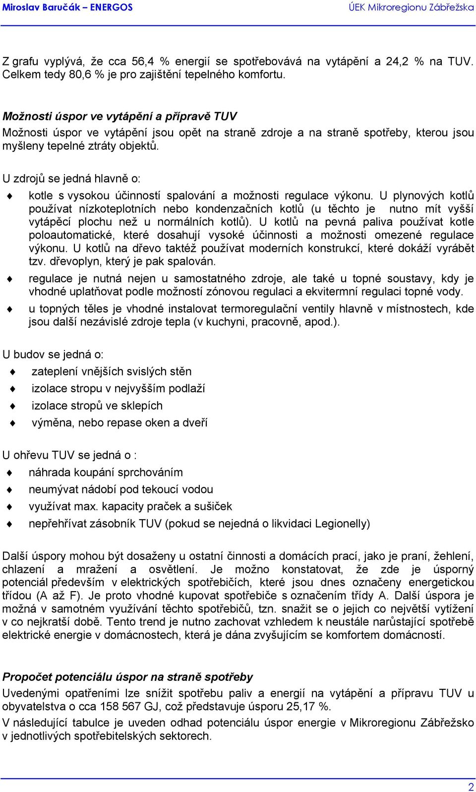 U zdrojů se jedná hlavně o: kotle s vysokou účinností spalování a možnosti regulace výkonu.