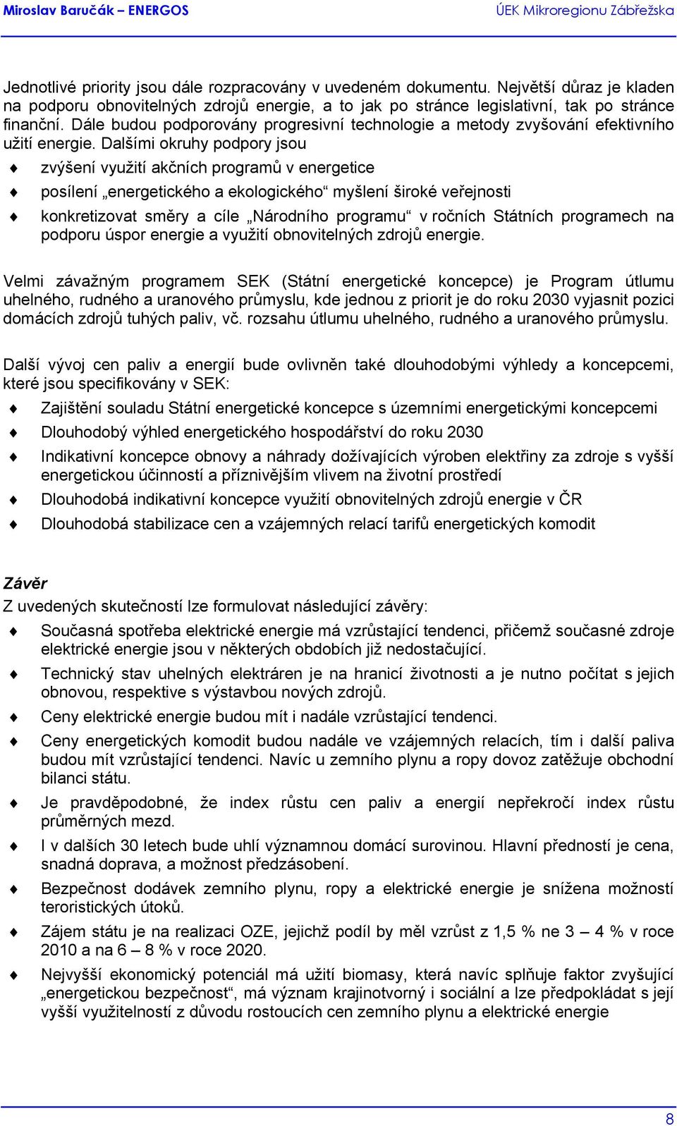 Dalšími okruhy podpory jsou zvýšení využití akčních programů v energetice posílení energetického a ekologického myšlení široké veřejnosti konkretizovat směry a cíle Národního programu v ročních