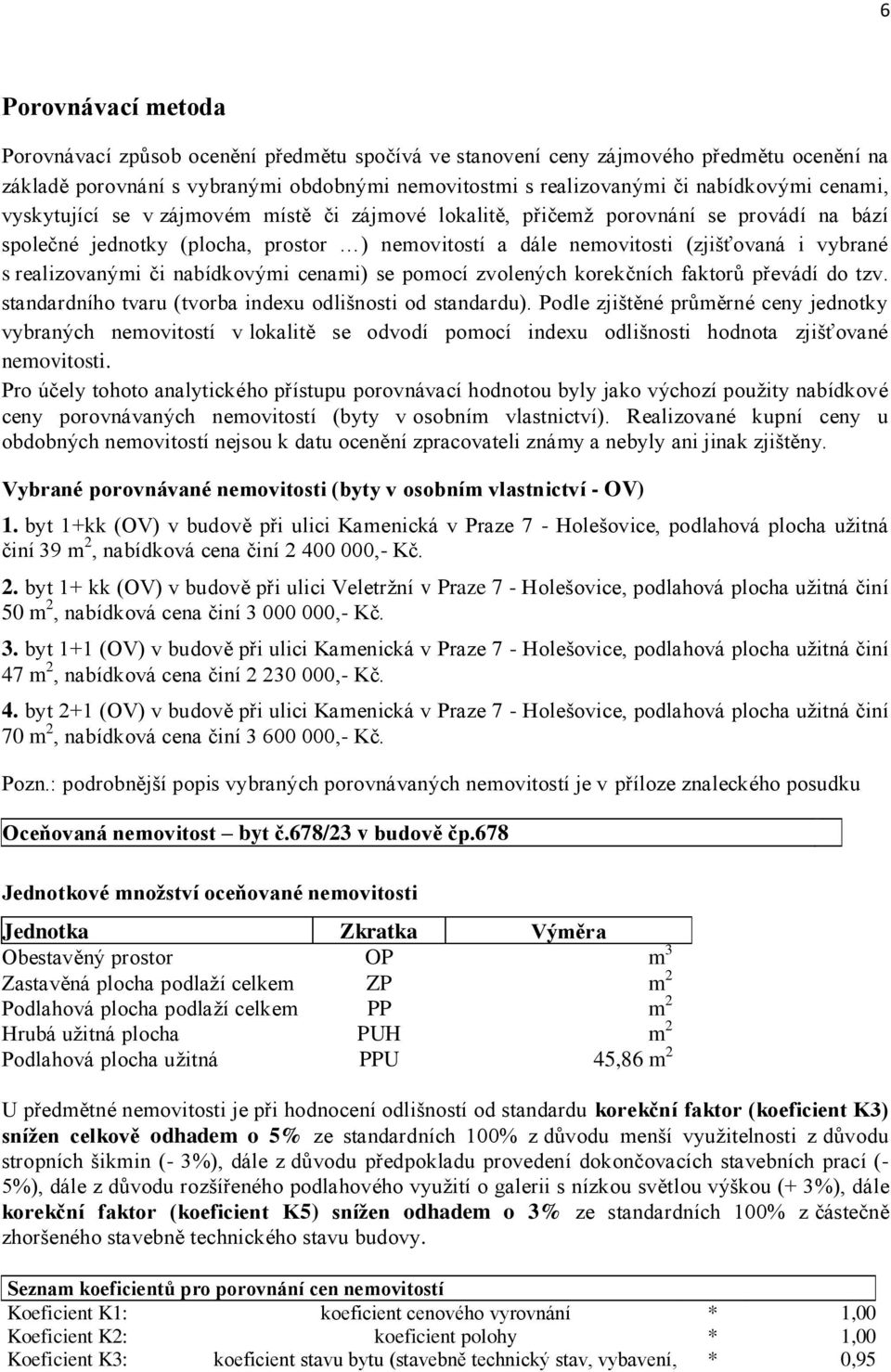 realizovanými či nabídkovými cenami) se pomocí zvolených korekčních faktorů převádí do tzv. standardního tvaru (tvorba indexu odlišnosti od standardu).