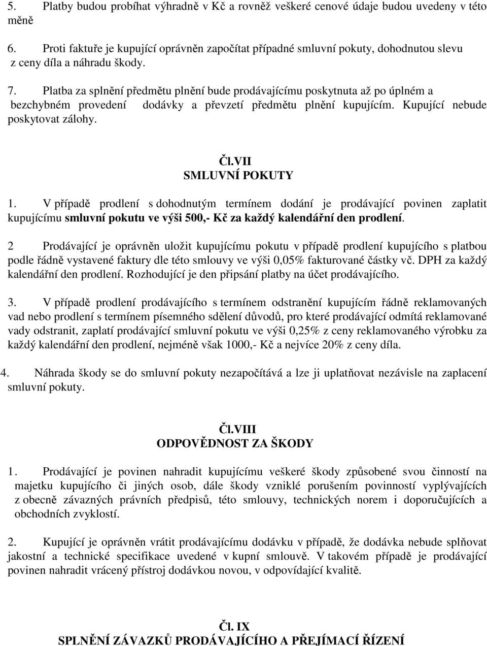 Platba za splnění předmětu plnění bude prodávajícímu poskytnuta až po úplném a bezchybném provedení dodávky a převzetí předmětu plnění kupujícím. Kupující nebude poskytovat zálohy. Čl.