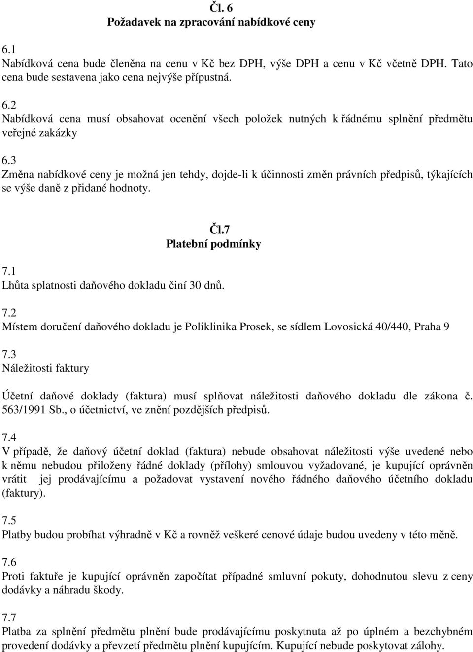 1 Lhůta splatnosti daňového dokladu činí 30 dnů. 7.2 Místem doručení daňového dokladu je Poliklinika Prosek, se sídlem Lovosická 40/440, Praha 9 7.