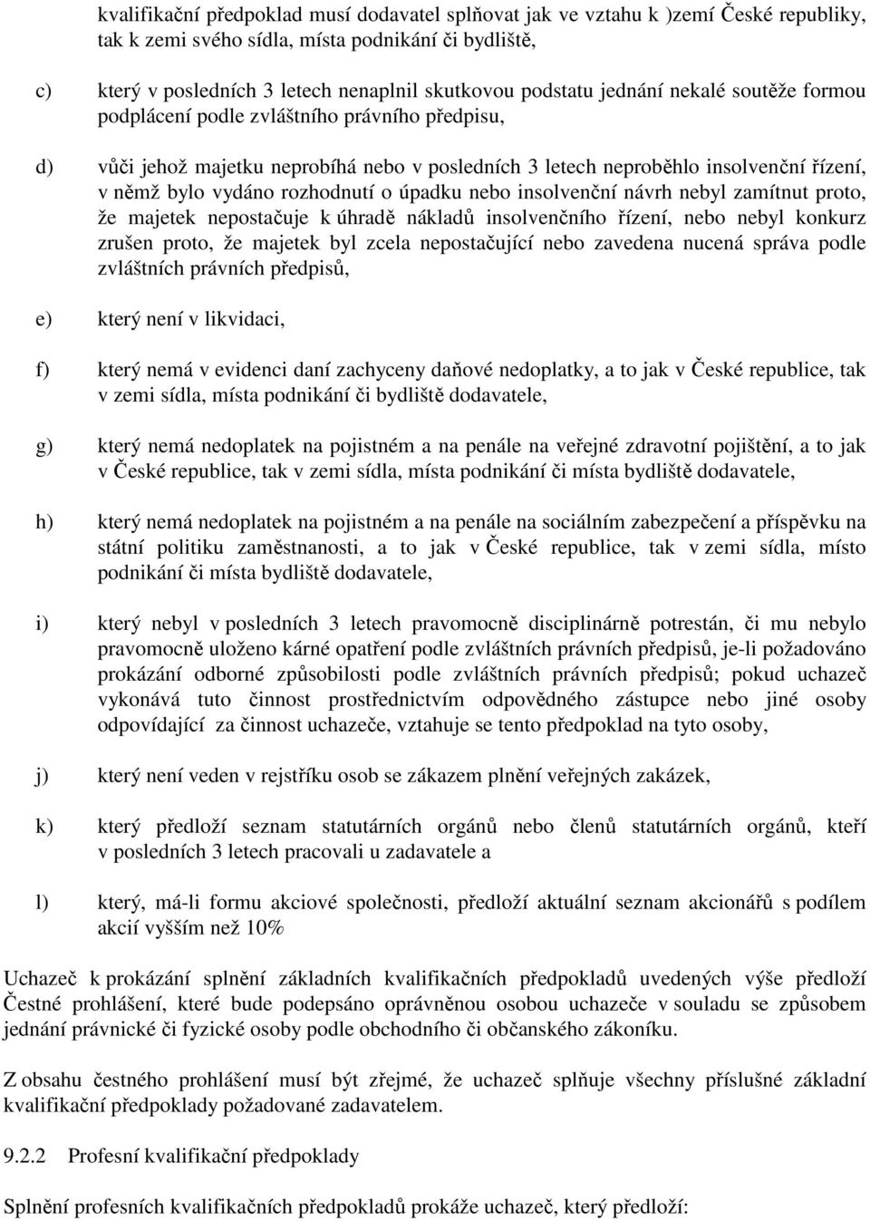 úpadku nebo insolvenční návrh nebyl zamítnut proto, že majetek nepostačuje k úhradě nákladů insolvenčního řízení, nebo nebyl konkurz zrušen proto, že majetek byl zcela nepostačující nebo zavedena