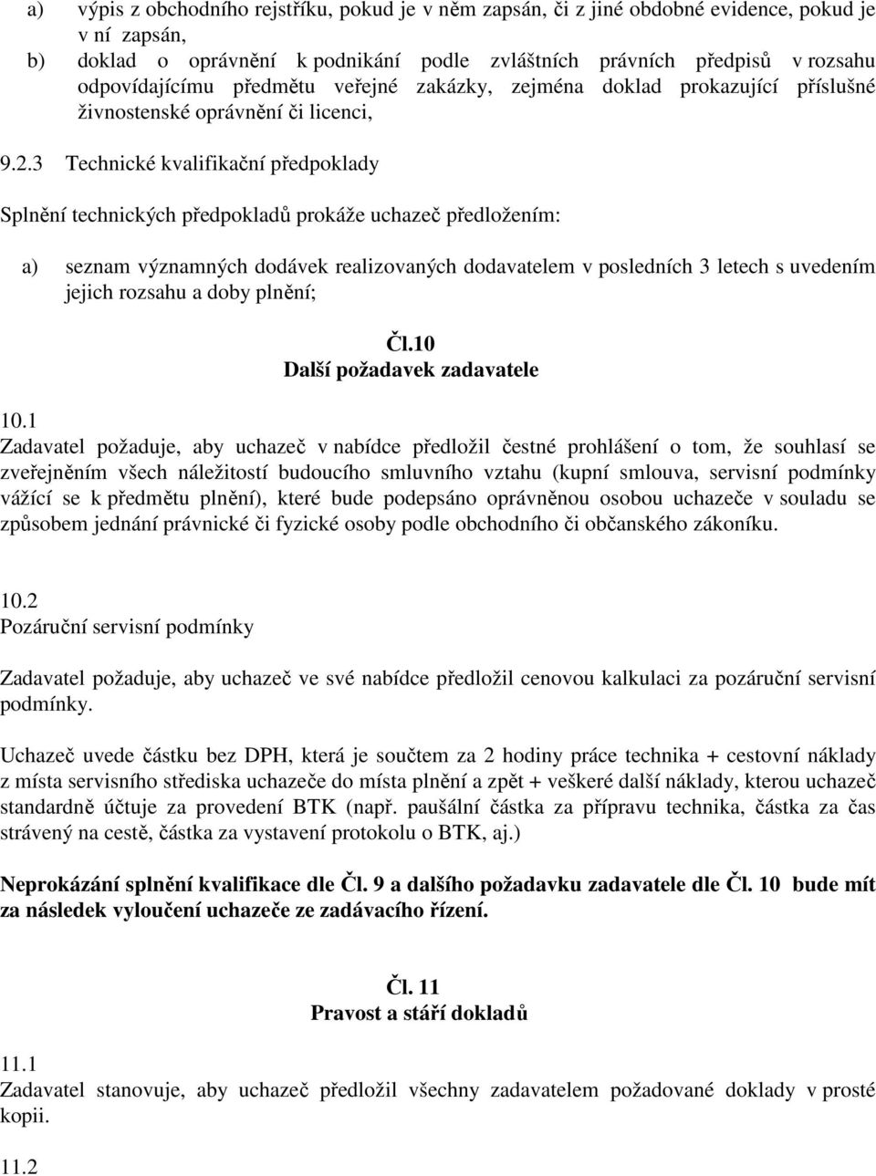 3 Technické kvalifikační předpoklady Splnění technických předpokladů prokáže uchazeč předložením: a) seznam významných dodávek realizovaných dodavatelem v posledních 3 letech s uvedením jejich