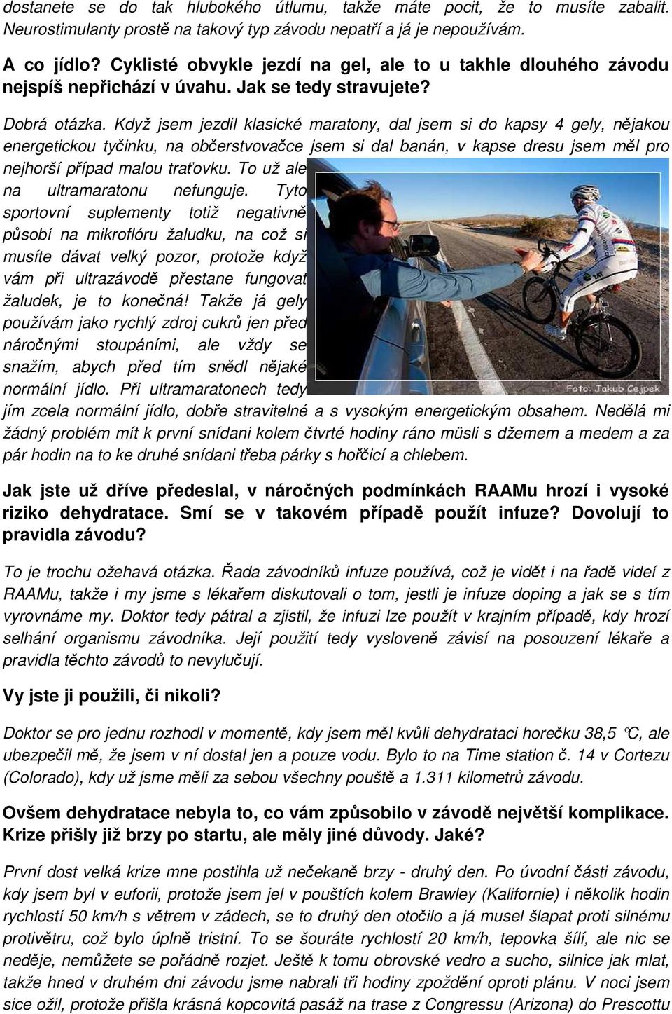 Když jsem jezdil klasické maratony, dal jsem si do kapsy 4 gely, nějakou energetickou tyčinku, na občerstvovačce jsem si dal banán, v kapse dresu jsem měl pro nejhorší případ malou traťovku.