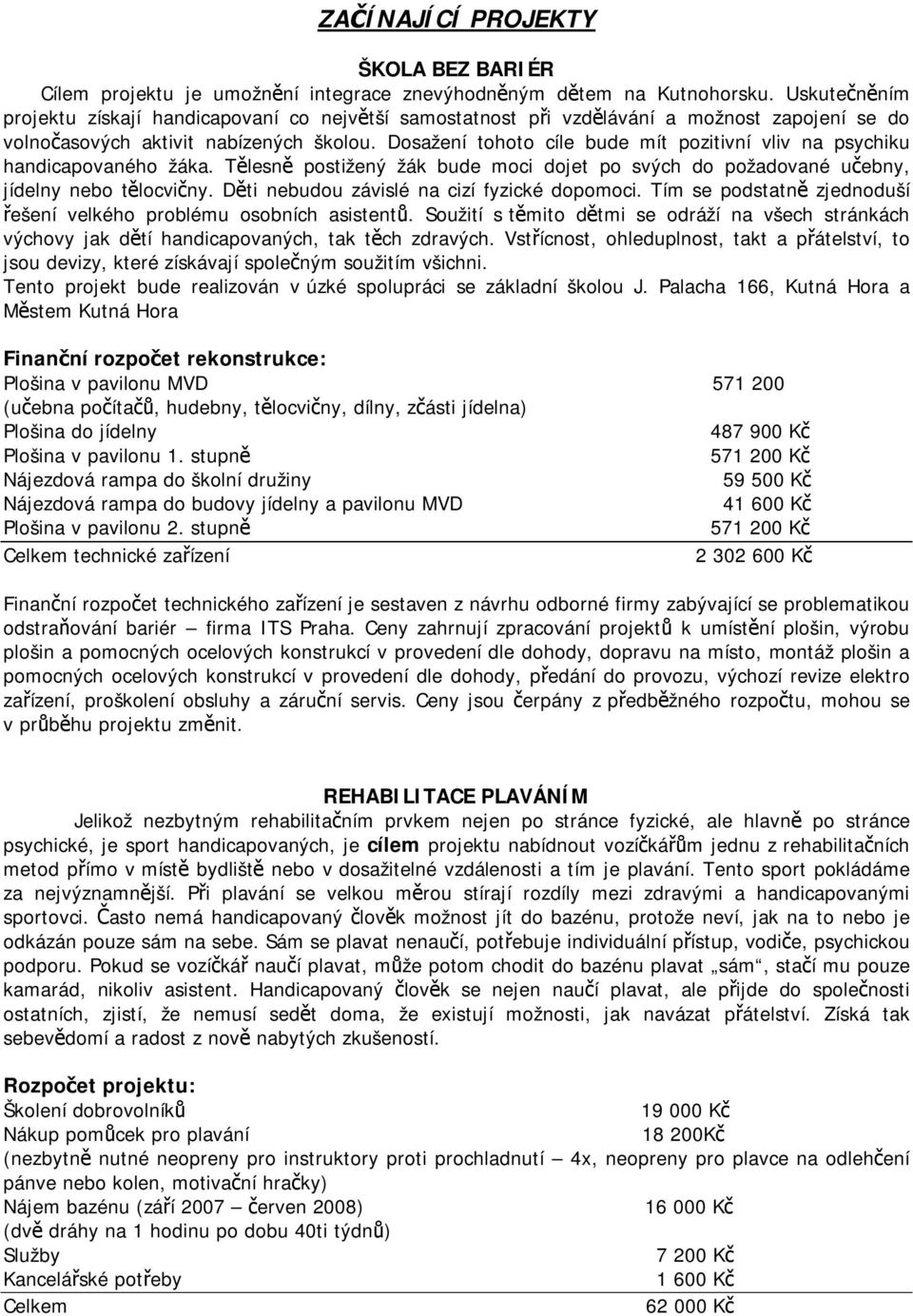 Dosažení tohoto cíle bude mít pozitivní vliv na psychiku handicapovaného žáka. Tělesně postižený žák bude moci dojet po svých do požadované učebny, jídelny nebo tělocvičny.