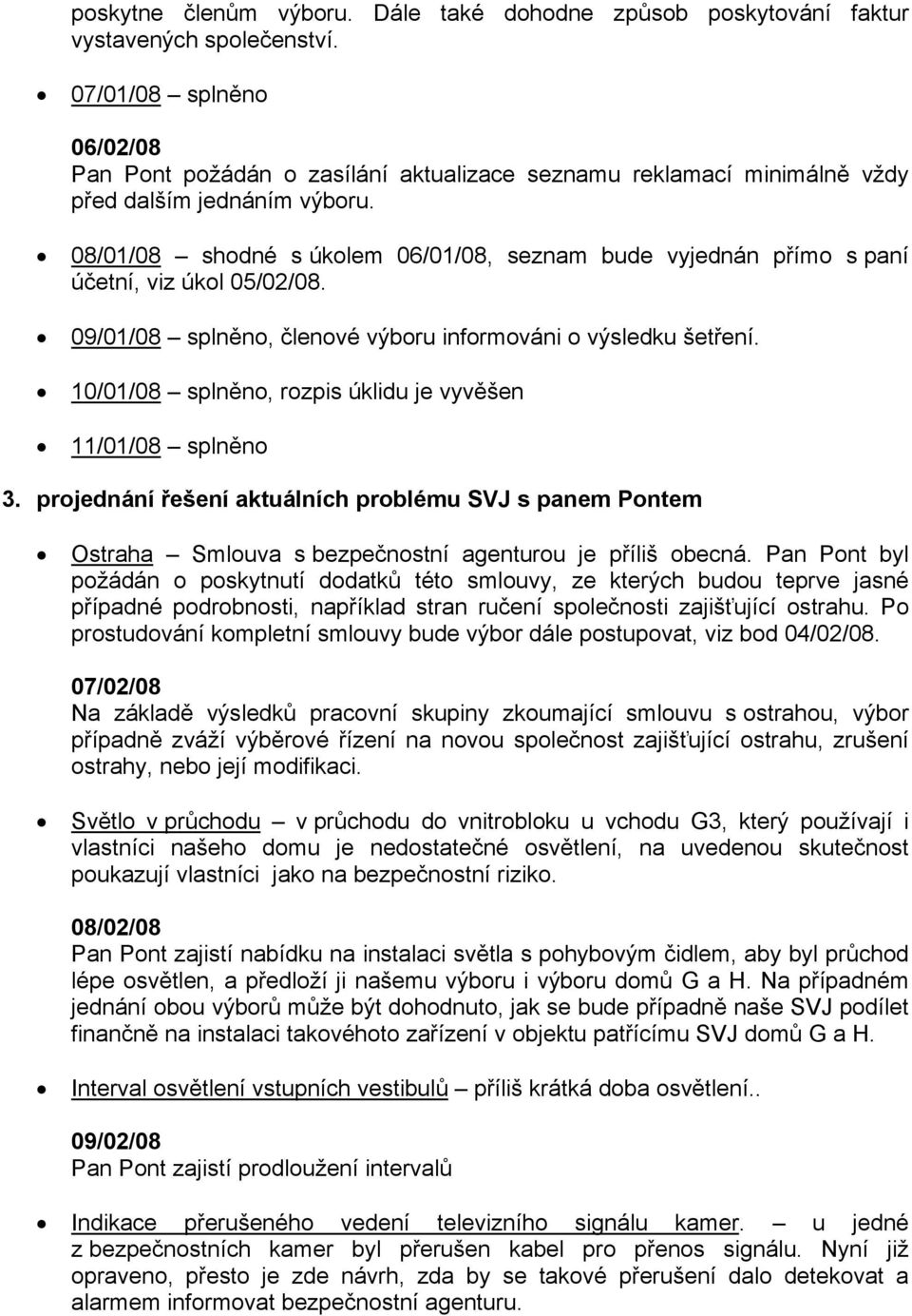 08/01/08 shodné s úkolem 06/01/08, seznam bude vyjednán přímo s paní účetní, viz úkol 05/02/08. 09/01/08 splněno, členové výboru informováni o výsledku šetření.