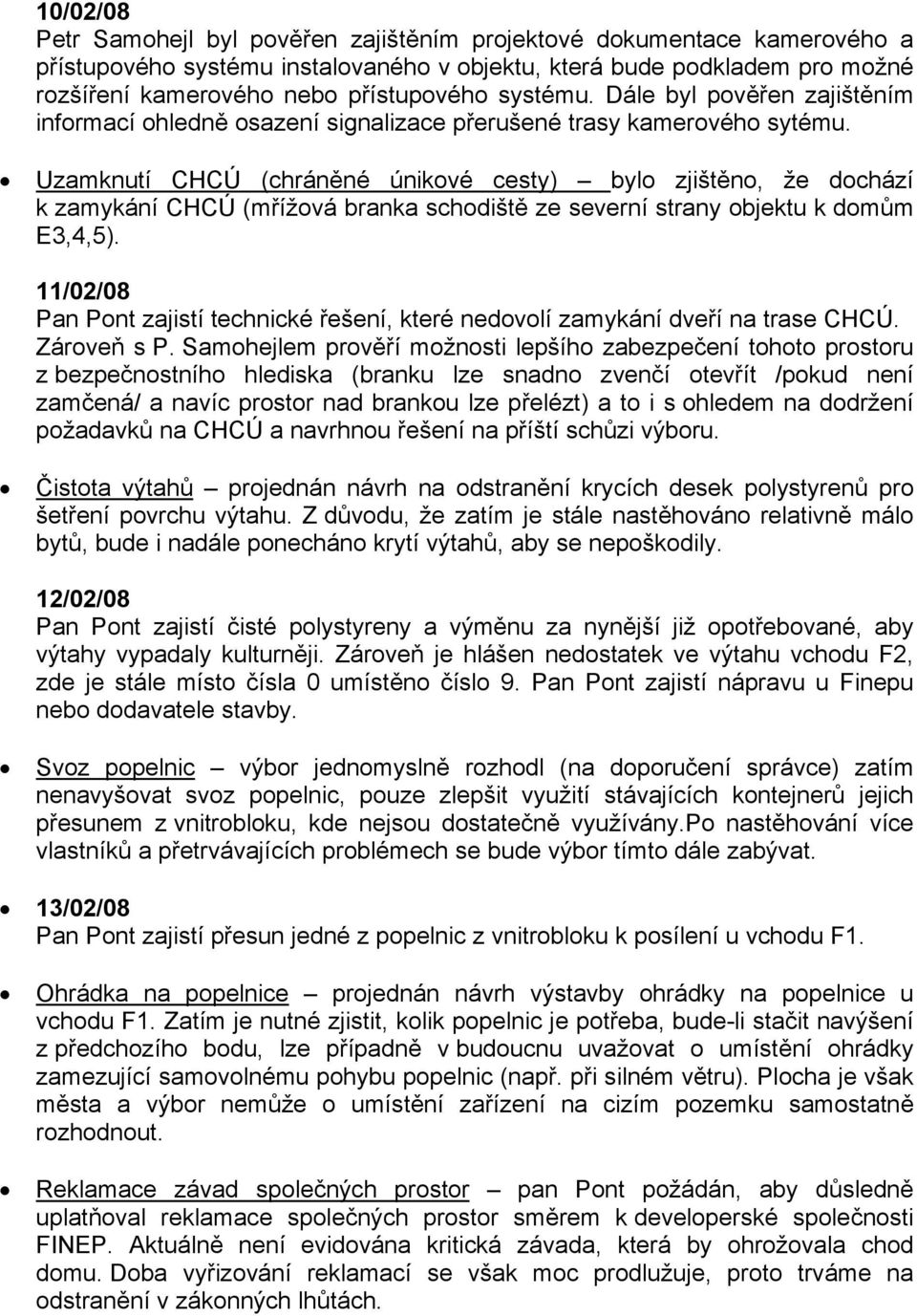 Uzamknutí CHCÚ (chráněné únikové cesty) bylo zjištěno, že dochází k zamykání CHCÚ (mřížová branka schodiště ze severní strany objektu k domům E3,4,5).