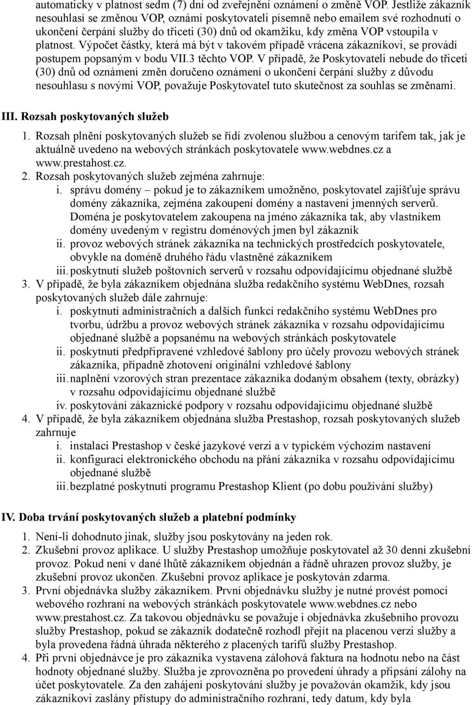 Výpočet částky, která má být v takovém případě vrácena zákazníkovi, se provádí postupem popsaným v bodu VII.3 těchto VOP.