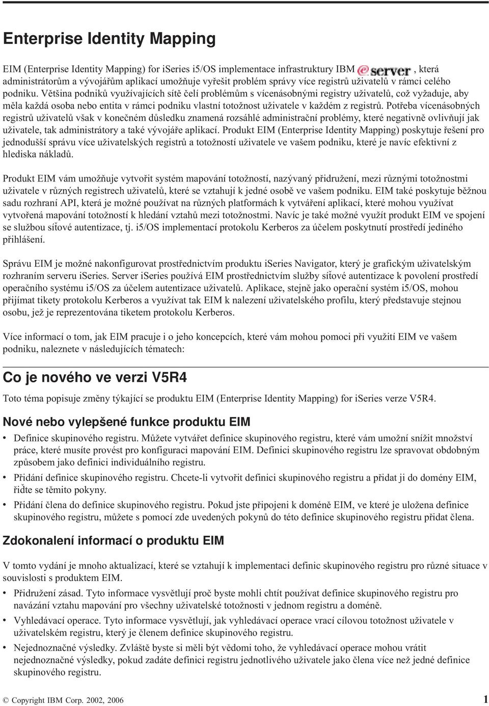 Většina podniků využívajících sítě čelí problémům s vícenásobnými registry uživatelů, což vyžaduje, aby měla každá osoba nebo entita v rámci podniku vlastní totožnost uživatele v každém z registrů.