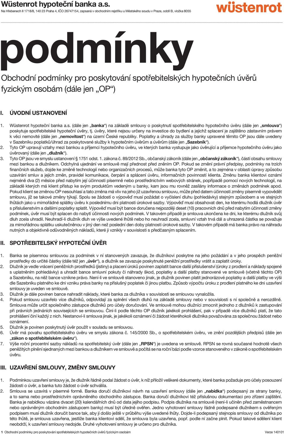 úvěry, které nejsou určeny na investice do bydlení a jejichž splacení je zajištěno zástavním právem k věci nemovité (dále jen nemovitost ) na území České republiky.