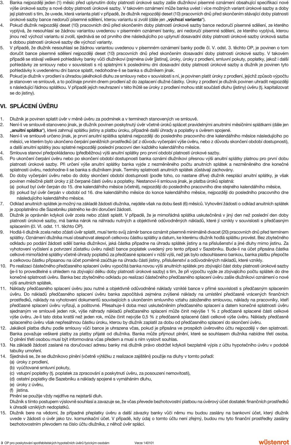 skončením stávající doby platnosti úrokové sazby bance nedoručí písemné sdělení, kterou variantu si zvolil (dále jen výchozí varianta ). 4.