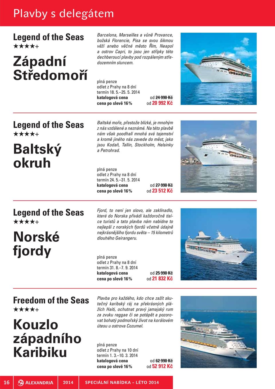 25. 5. 2014 cena po slevě 16 % od 24 990 Kč od 20 992 Kč Legend of the Seas + Baltský okruh Baltské moře, přestože blízké, je mnohým z nás vzdálené a neznámé.
