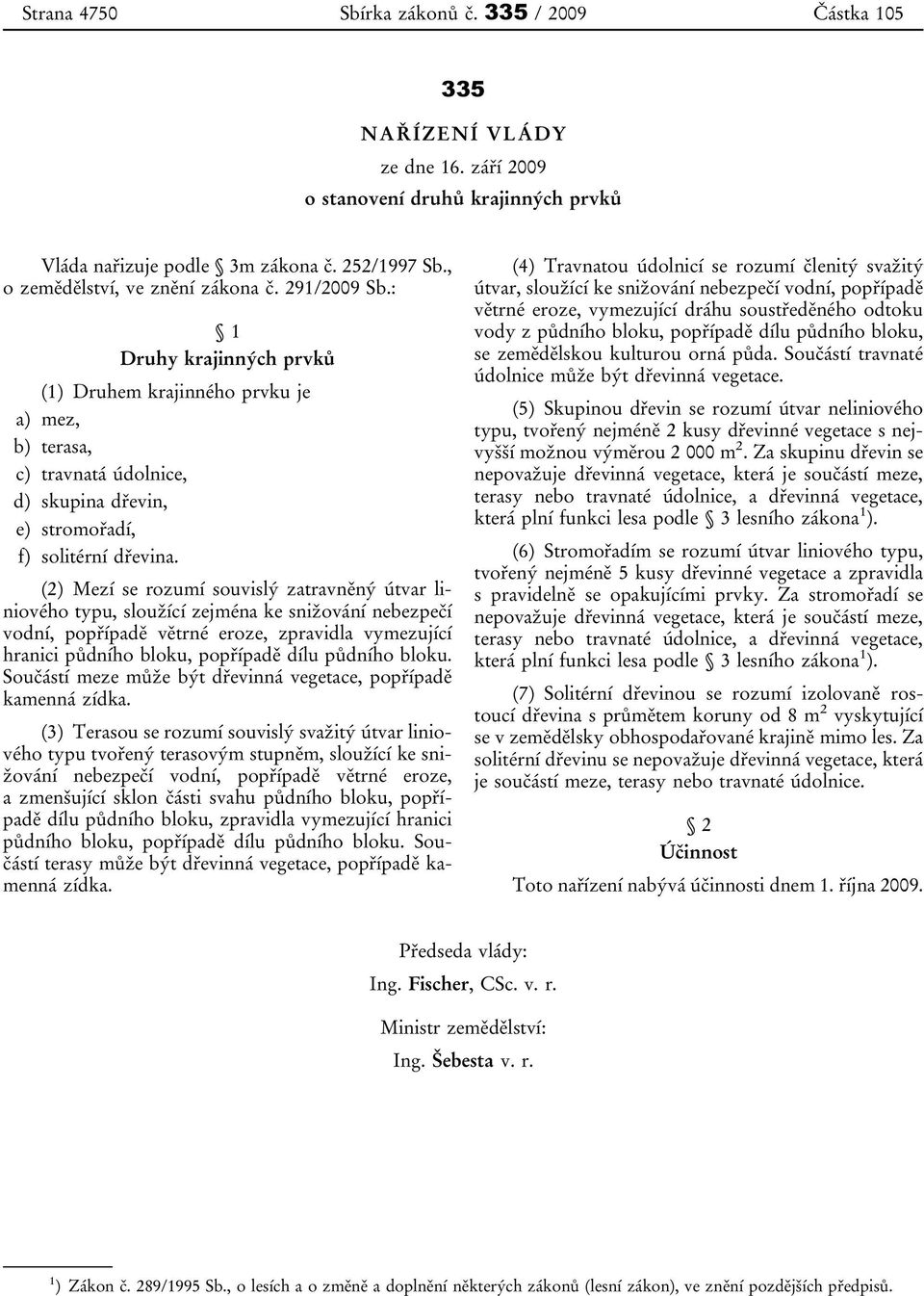 : 1 Druhy krajinných prvků (1) Druhem krajinného prvku je a) mez, b) terasa, c) travnatá údolnice, d) skupina dřevin, e) stromořadí, f) solitérní dřevina.