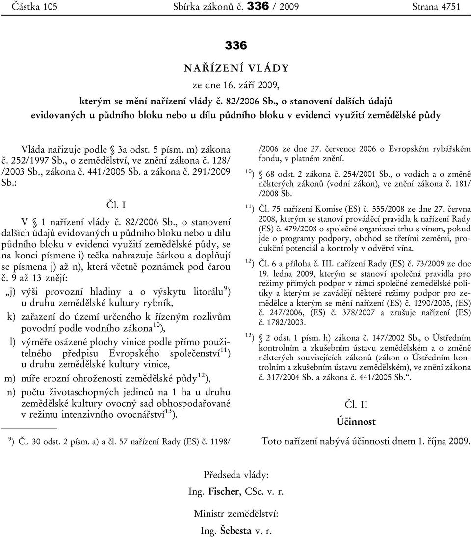 , o zemědělství, ve znění zákona č. 128/ /2003 Sb., zákona č. 441/2005 Sb. a zákona č. 291/2009 Sb.: Čl. I V 1 nařízení vlády č. 82/2006 Sb.