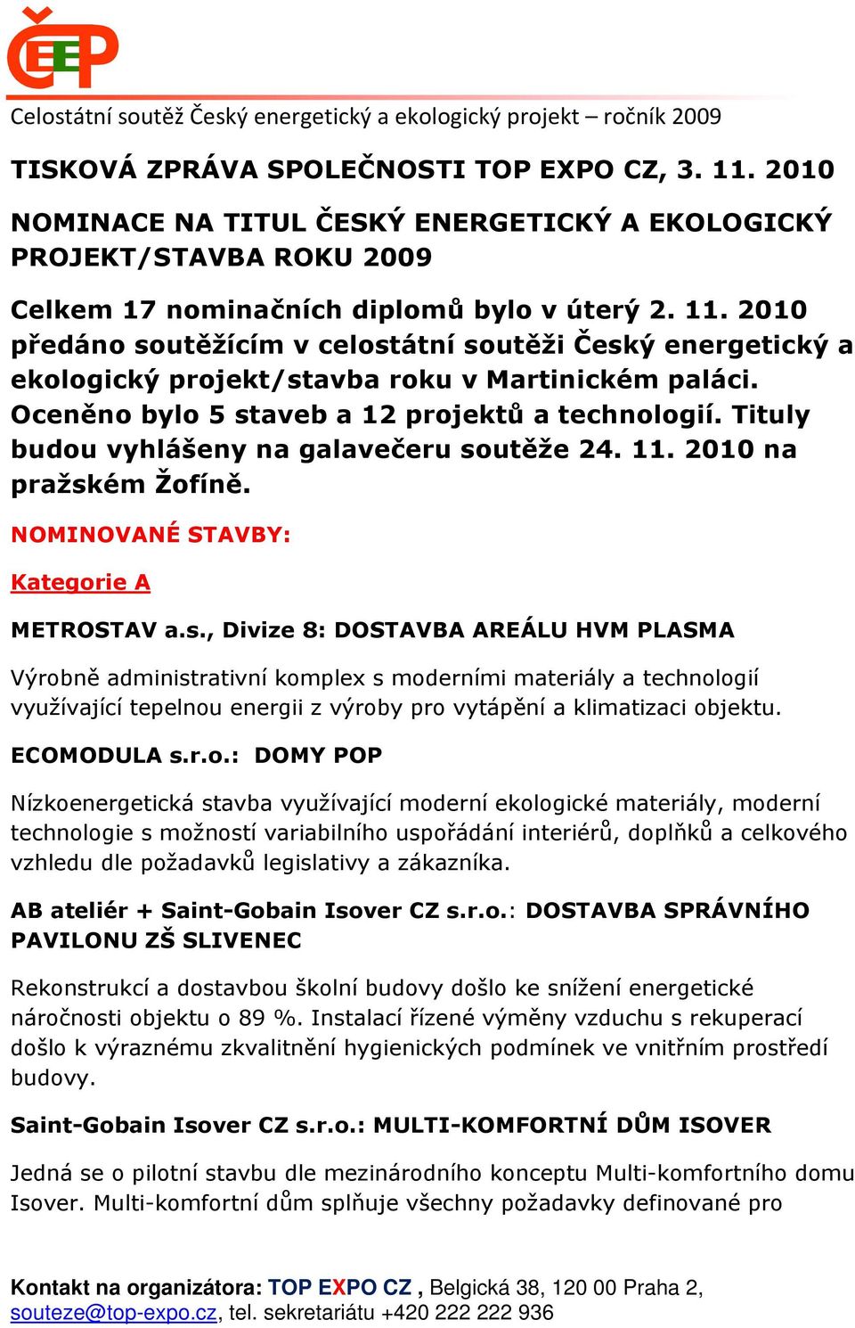 2010 předáno soutěžícím v celostátní soutěži Český energetický a ekologický projekt/stavba roku v Martinickém paláci. Oceněno bylo 5 staveb a 12 projektů a technologií.