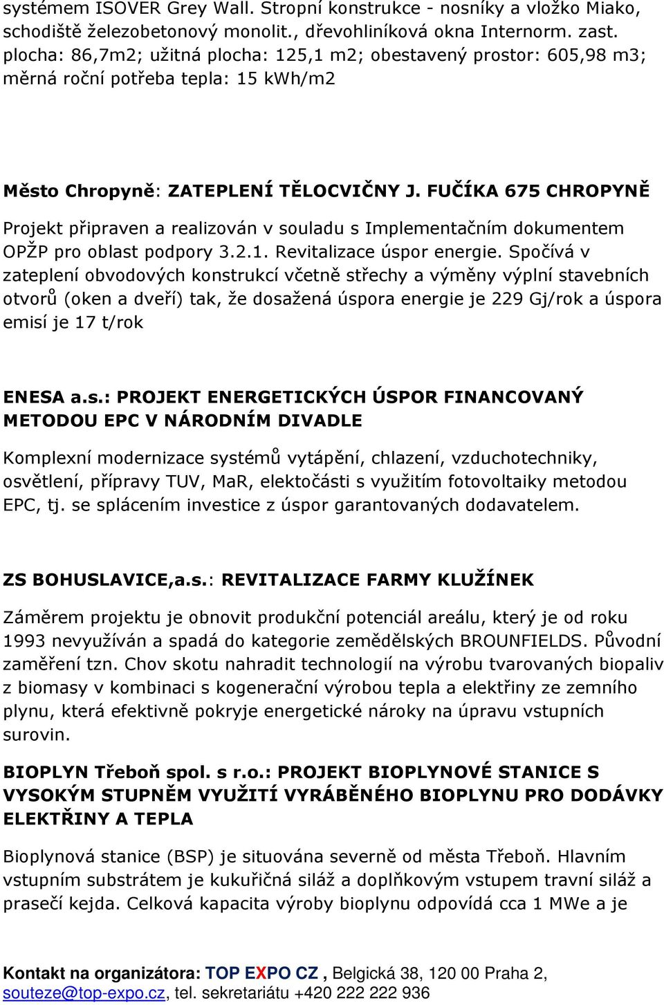 FUČÍKA 675 CHROPYNĚ Projekt připraven a realizován v souladu s Implementačním dokumentem OPŽP pro oblast podpory 3.2.1. Revitalizace úspor energie.