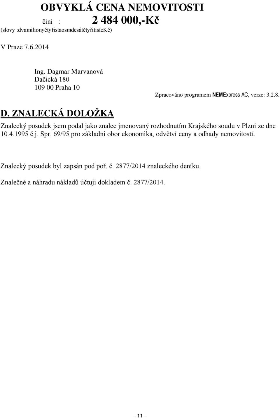 4.1995 č.j. Spr. 69/95 pro základní obor ekonomika, odvětví ceny a odhady nemovitostí. Znalecký posudek byl zapsán pod poř. č. 2877/2014 znaleckého deníku.