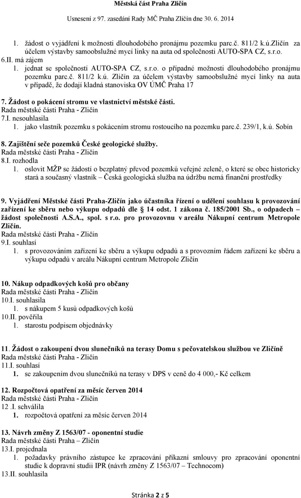 Zličín za účelem výstavby samoobslužné mycí linky na auta v případě, že dodají kladná stanoviska OV ÚMČ Praha 17 7. Žádost o pokácení stromu ve vlastnictví městské části. 7.I. nesouhlasila 1.