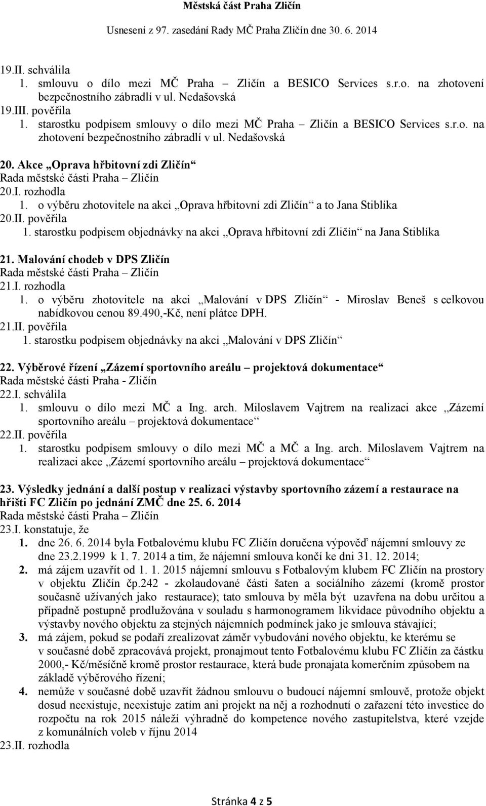 o výběru zhotovitele na akci Oprava hřbitovní zdi Zličín a to Jana Stiblíka 20.II. pověřila 1. starostku podpisem objednávky na akci Oprava hřbitovní zdi Zličín na Jana Stiblíka 21.