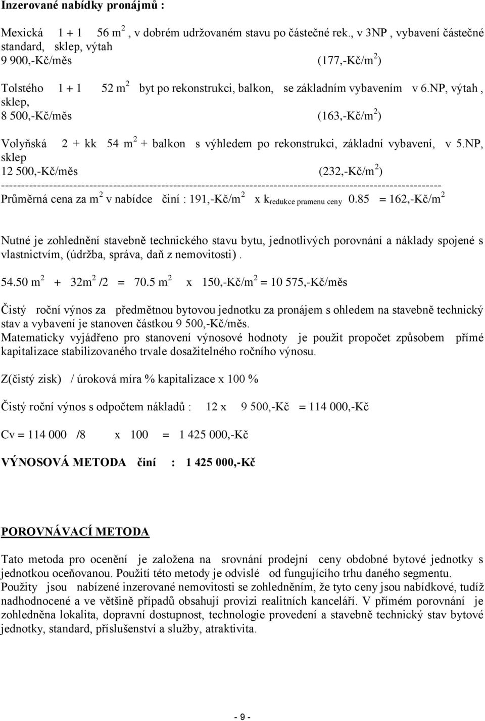 NP, výtah, sklep, 8 500,-Kč/měs (163,-Kč/m 2 ) Volyňská 2 + kk 54 m 2 + balkon s výhledem po rekonstrukci, základní vybavení, v 5.