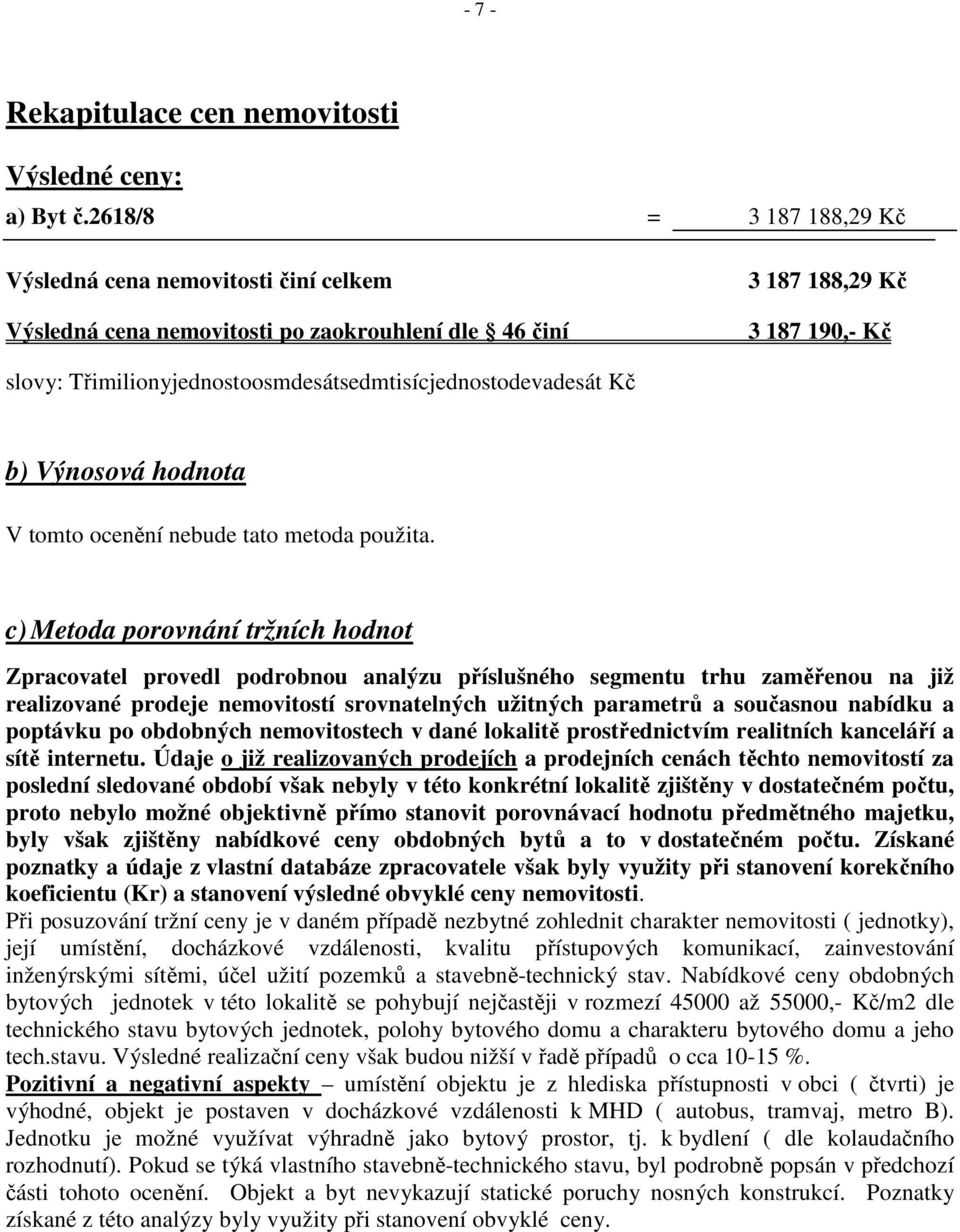 Třimilionyjednostoosmdesátsedmtisícjednostodevadesát Kč b) Výnosová hodnota V tomto ocenění nebude tato metoda použita.