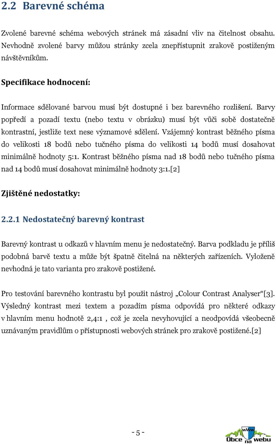 Barvy popředí a pozadí textu (nebo textu v obrázku) musí být vůči sobě dostatečně kontrastní, jestliže text nese významové sdělení.