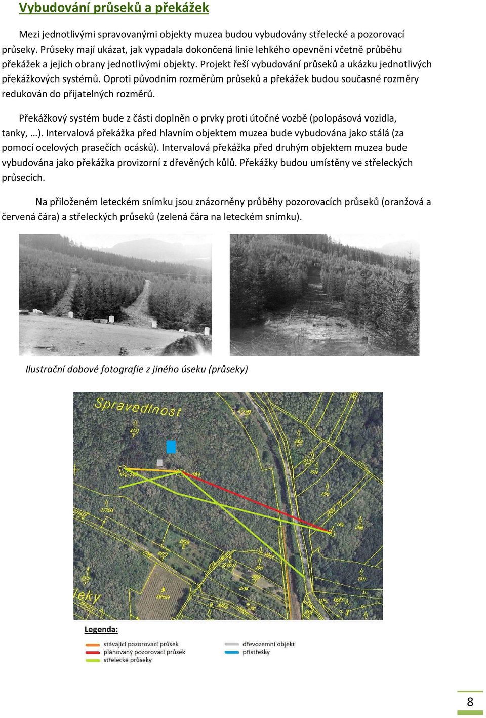 Projekt řeší vybudování průseků a ukázku jednotlivých překážkových systémů. Oproti původním rozměrům průseků a překážek budou současné rozměry redukován do přijatelných rozměrů.