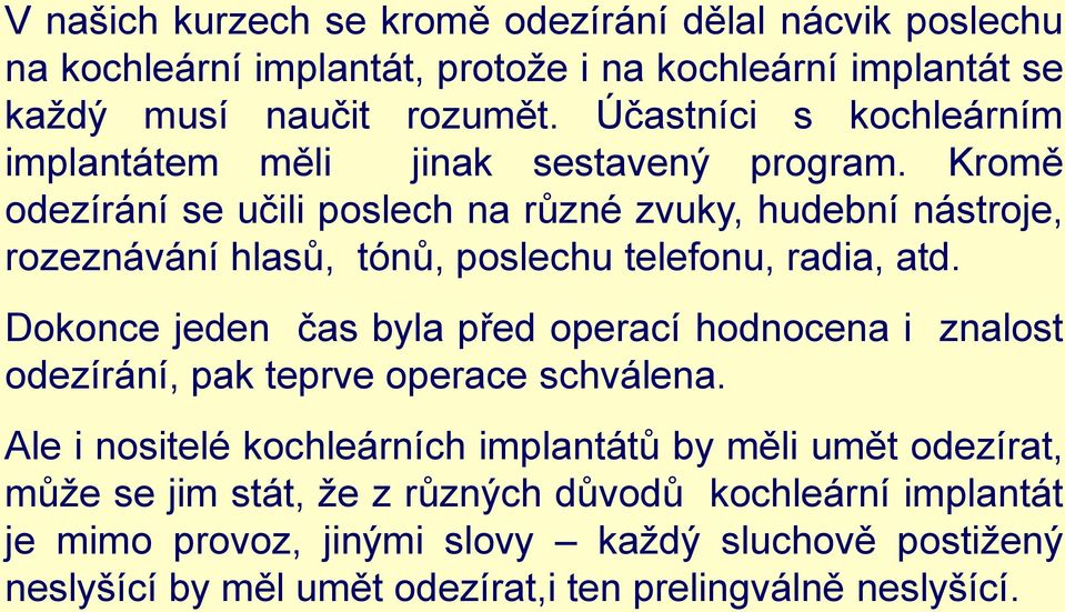 Kromě odezírání se učili poslech na různé zvuky, hudební nástroje, rozeznávání hlasů, tónů, poslechu telefonu, radia, atd.