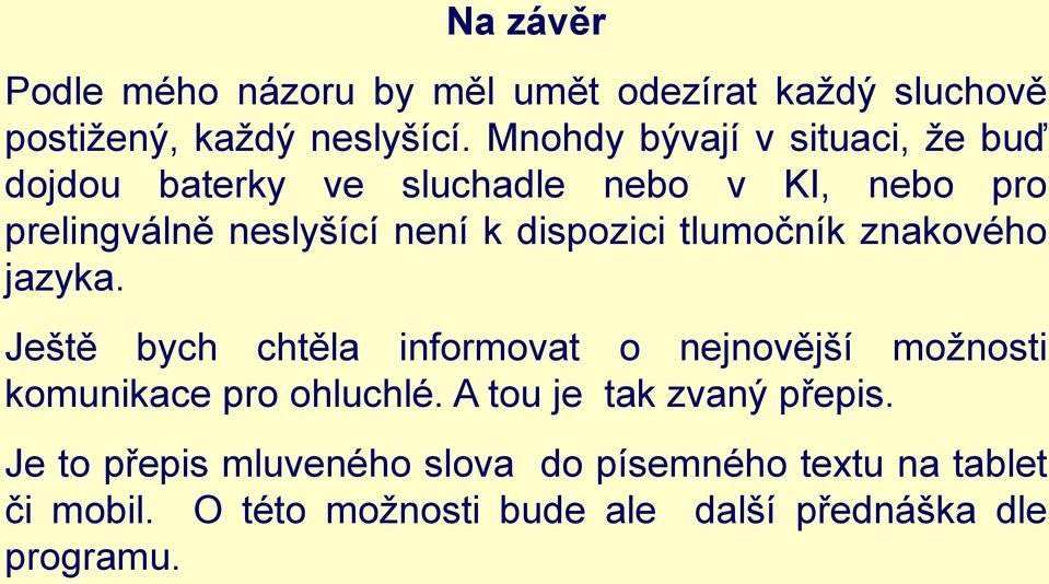 dispozici tlumočník znakového jazyka. Ještě bych chtěla informovat o nejnovější možnosti komunikace pro ohluchlé.