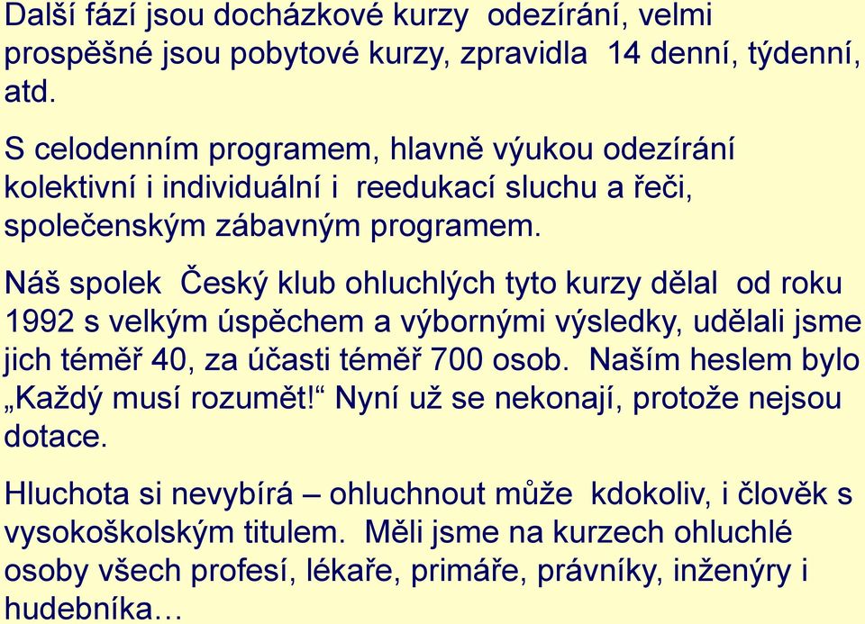 Náš spolek Český klub ohluchlých tyto kurzy dělal od roku 1992 s velkým úspěchem a výbornými výsledky, udělali jsme jich téměř 40, za účasti téměř 700 osob.