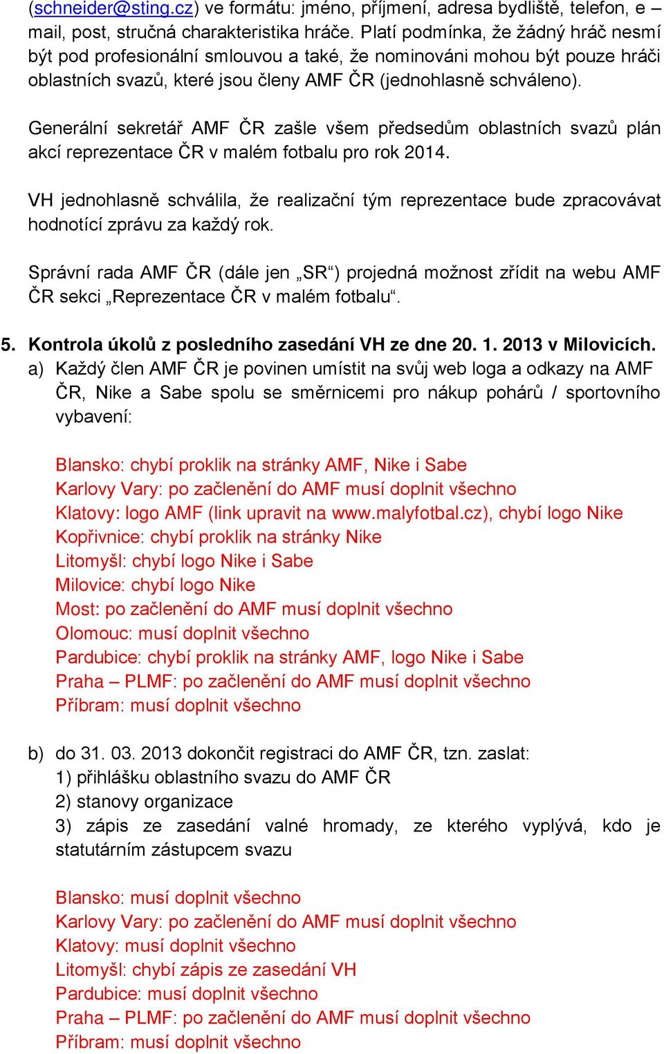 Generální sekretář AMF ČR zašle všem předsedům oblastních svazů plán akcí reprezentace ČR v malém fotbalu pro rok 2014.