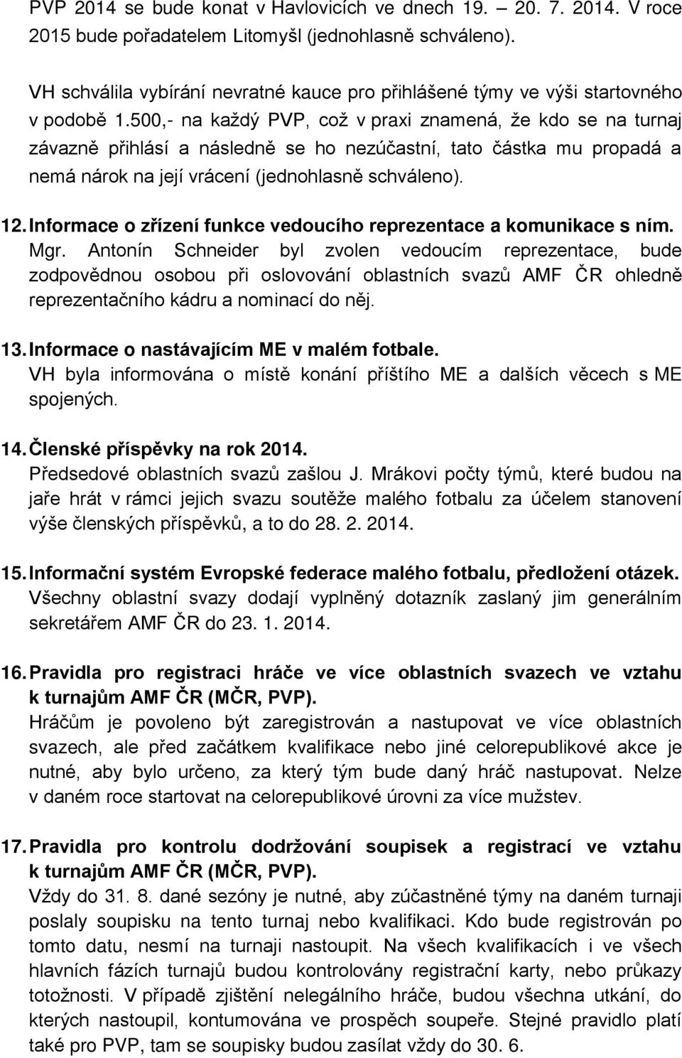 500,- na každý PVP, což v praxi znamená, že kdo se na turnaj závazně přihlásí a následně se ho nezúčastní, tato částka mu propadá a nemá nárok na její vrácení (jednohlasně schváleno). 12.