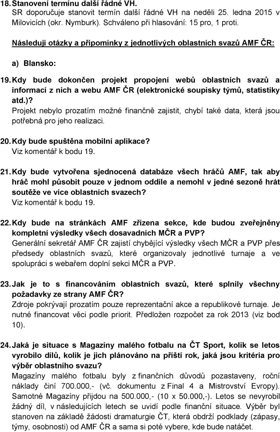 Kdy bude dokončen projekt propojení webů oblastních svazů a informací z nich a webu AMF ČR (elektronické soupisky týmů, statistiky atd.)?