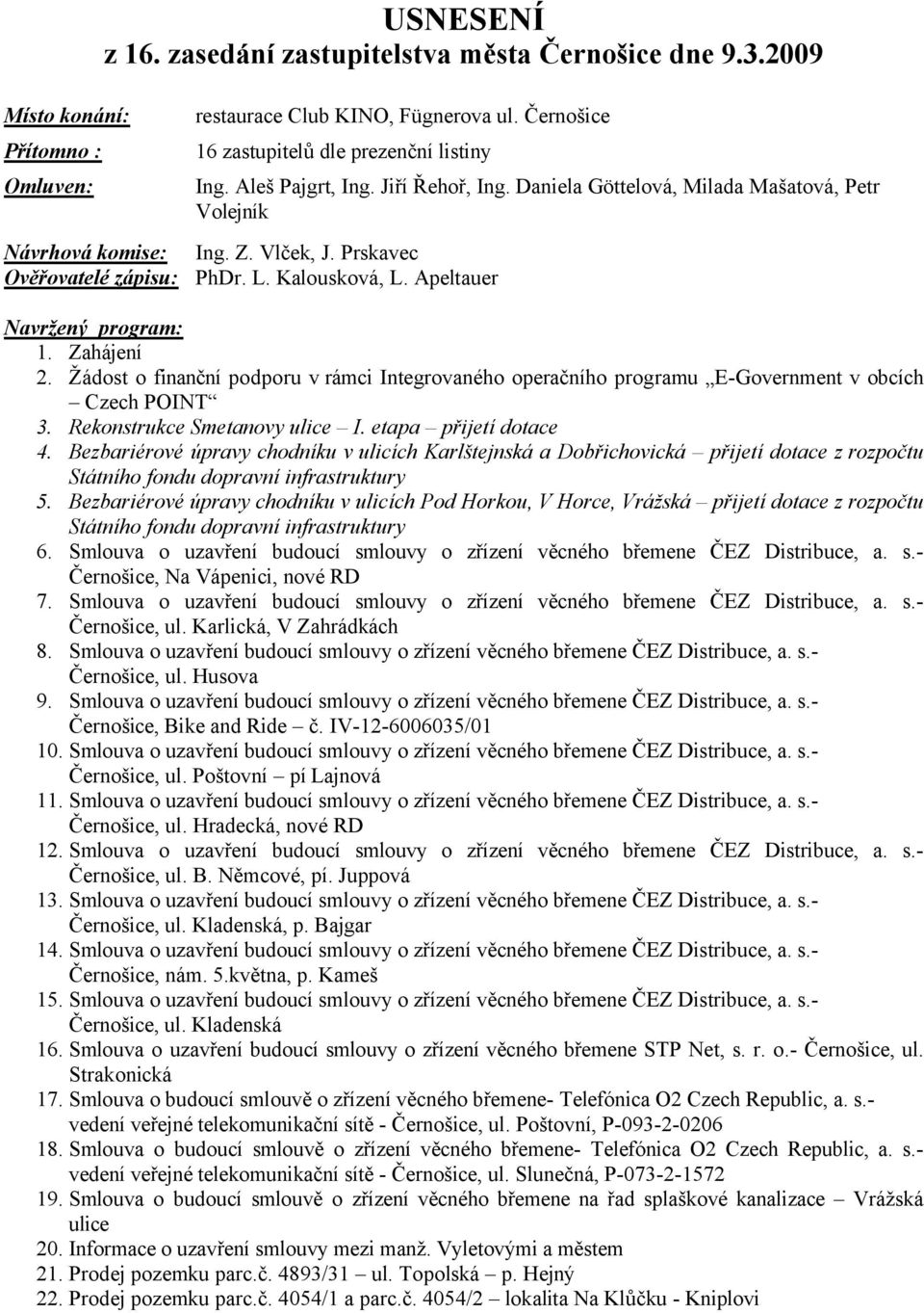 Apeltauer Navržený program: 1. Zahájení 2. Žádost o finanční podporu v rámci Integrovaného operačního programu E-Government v obcích Czech POINT 3. Rekonstrukce Smetanovy ulice I.