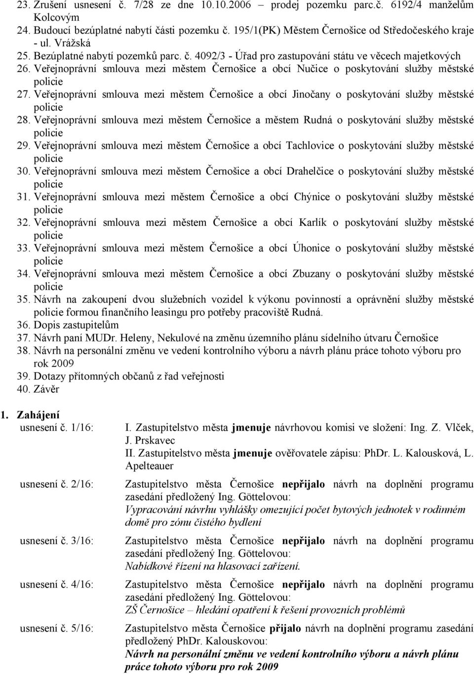 Veřejnoprávní smlouva mezi městem Černošice a obcí Jinočany o poskytování služby městské 28. Veřejnoprávní smlouva mezi městem Černošice a městem Rudná o poskytování služby městské 29.