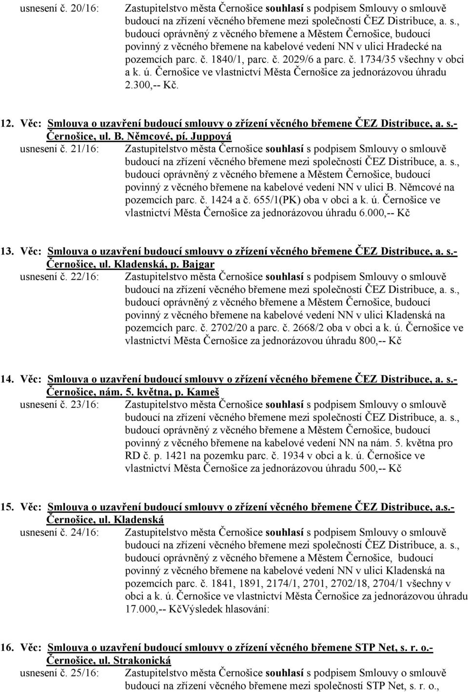 s.- Černošice, ul. B. Němcové, pí. Juppová usnesení č. 21/16: Zastupitelstvo města Černošice souhlasí s podpisem Smlouvy o smlouvě povinný z věcného břemene na kabelové vedení NN v ulici B.