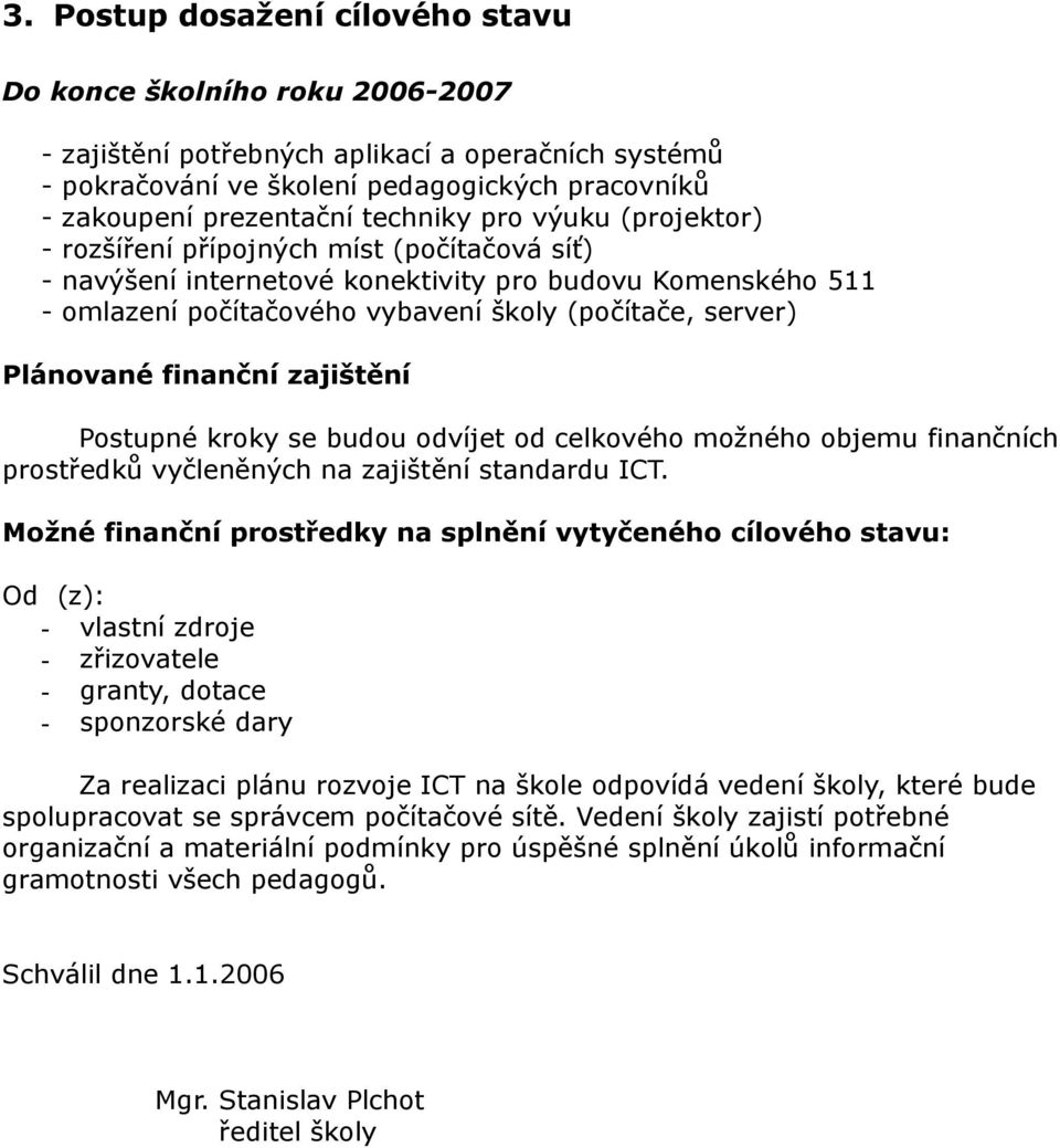 Plánované finanční zajištění Postupné kroky se budou odvíjet od celkového možného objemu finančních prostředků vyčleněných na zajištění standardu ICT.