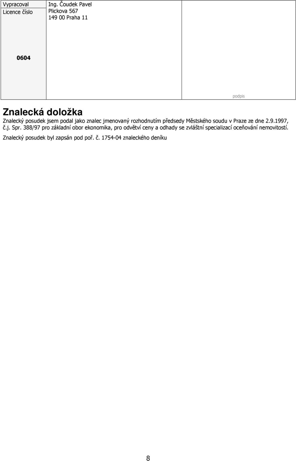 znalec jmenovaný rozhodnutím předsedy Městského soudu v Praze ze dne 2.9.1997, č.j. Spr.