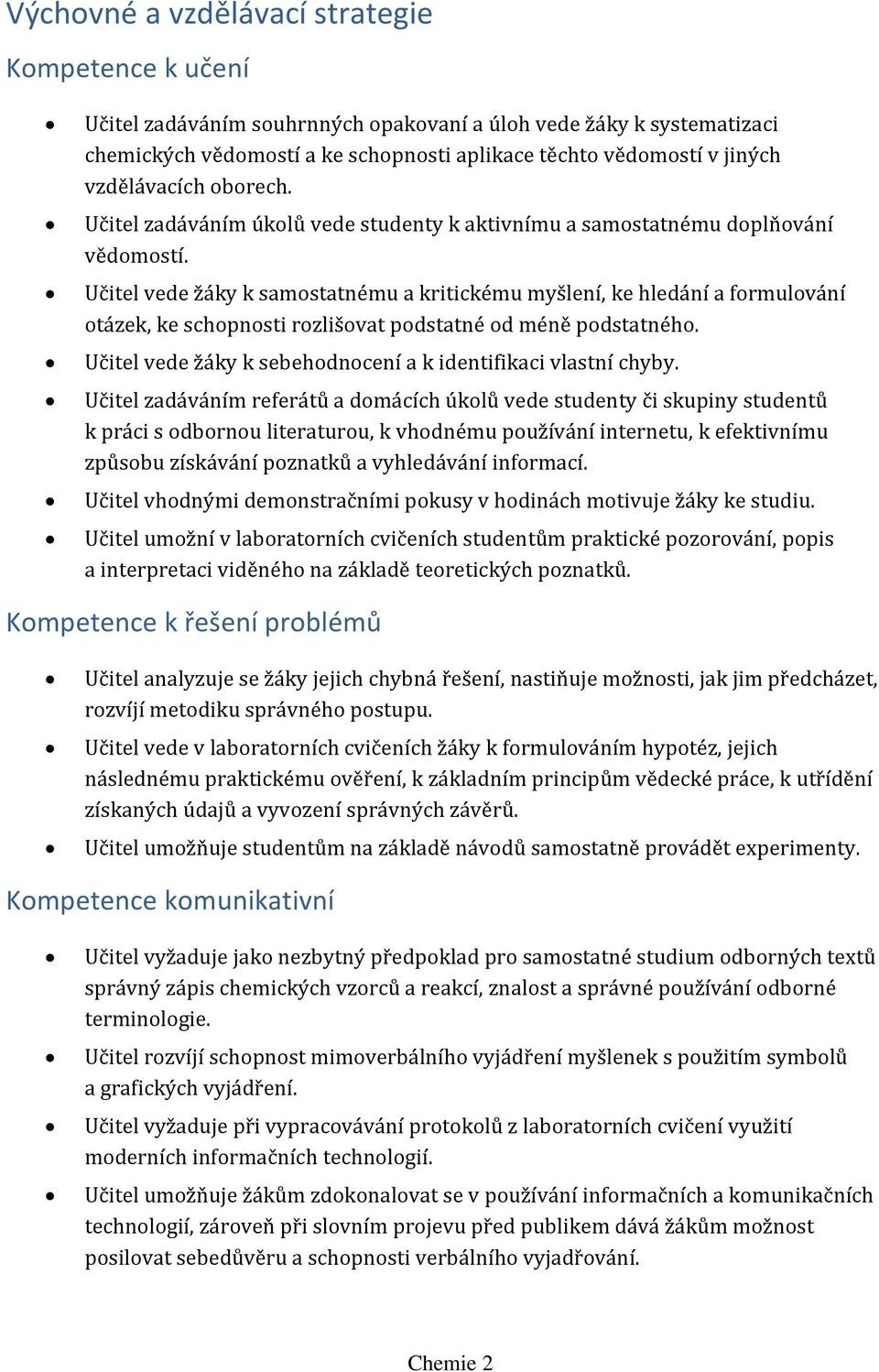 Učitel vede žáky k samostatnému a kritickému myšlení, ke hledání a formulování otázek, ke schopnosti rozlišovat podstatné od méně podstatného.